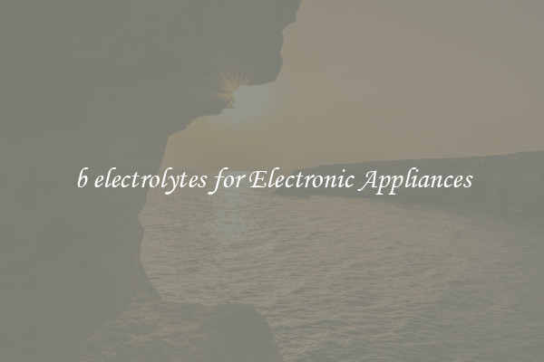 b electrolytes for Electronic Appliances