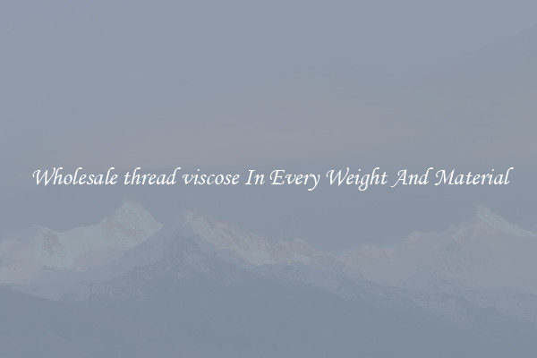 Wholesale thread viscose In Every Weight And Material