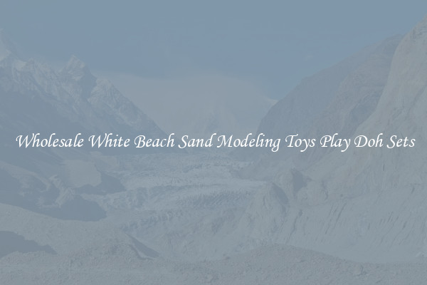 Wholesale White Beach Sand Modeling Toys Play Doh Sets