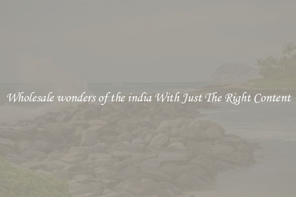 Wholesale wonders of the india With Just The Right Content