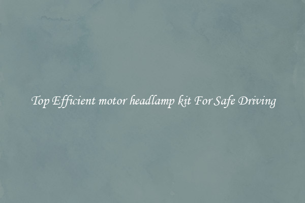 Top Efficient motor headlamp kit For Safe Driving