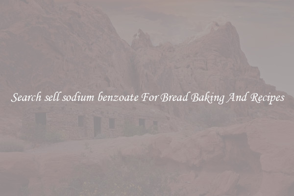 Search sell sodium benzoate For Bread Baking And Recipes