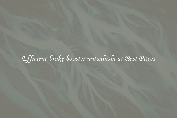 Efficient brake booster mitsubishi at Best Prices