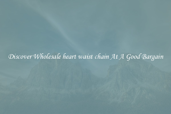 Discover Wholesale heart waist chain At A Good Bargain