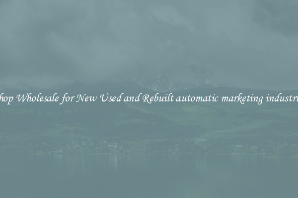 Shop Wholesale for New Used and Rebuilt automatic marketing industries