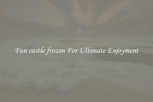 Fun castle frozen For Ultimate Enjoyment
