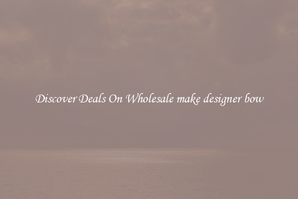 Discover Deals On Wholesale make designer bow
