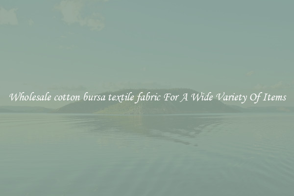 Wholesale cotton bursa textile fabric For A Wide Variety Of Items