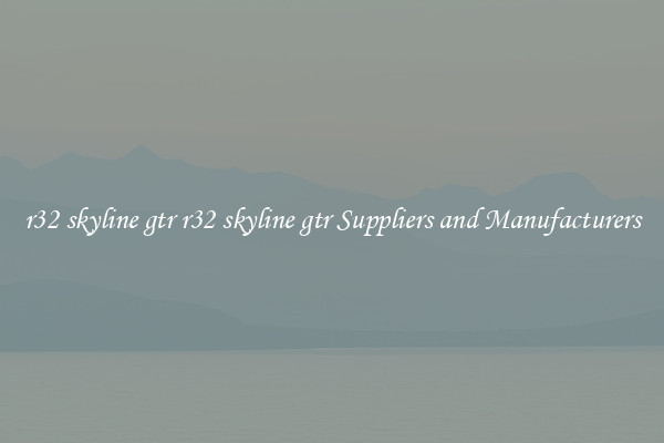 r32 skyline gtr r32 skyline gtr Suppliers and Manufacturers