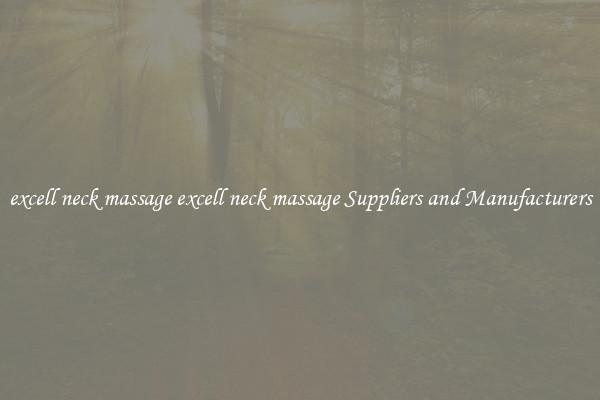 excell neck massage excell neck massage Suppliers and Manufacturers