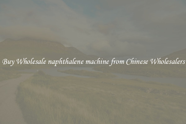 Buy Wholesale naphthalene machine from Chinese Wholesalers
