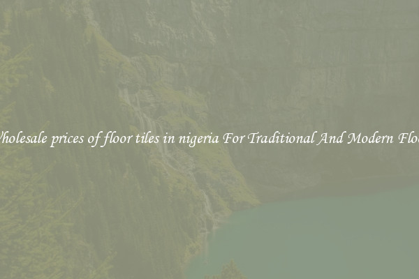 Wholesale prices of floor tiles in nigeria For Traditional And Modern Floors
