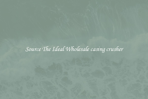 Source The Ideal Wholesale casing crusher