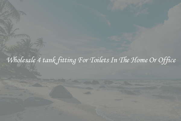 Wholesale 4 tank fitting For Toilets In The Home Or Office