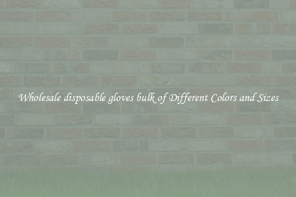 Wholesale disposable gloves bulk of Different Colors and Sizes