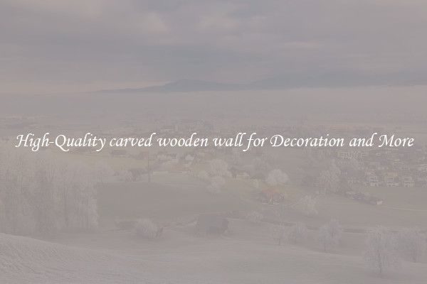 High-Quality carved wooden wall for Decoration and More