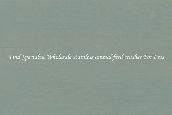  Find Specialist Wholesale stainless animal feed crusher For Less 