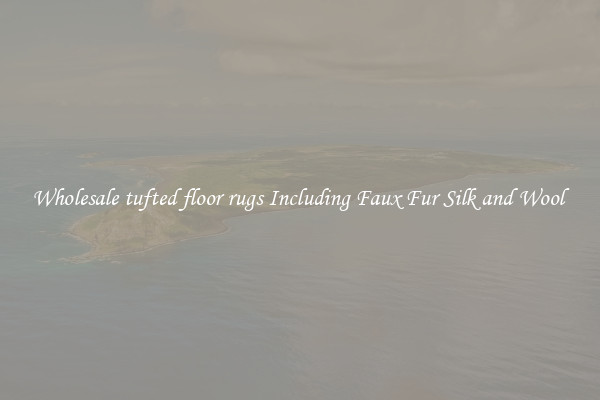 Wholesale tufted floor rugs Including Faux Fur Silk and Wool 