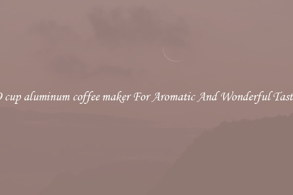 9 cup aluminum coffee maker For Aromatic And Wonderful Taste