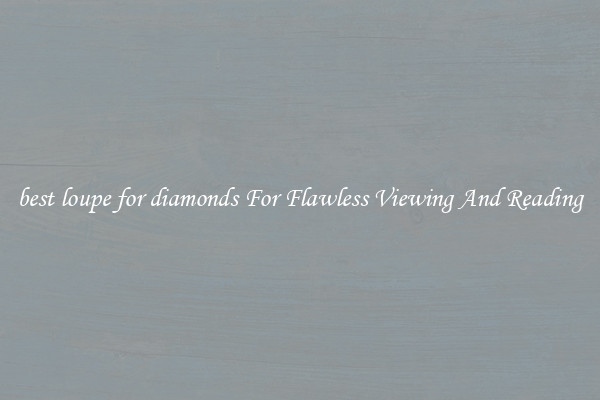 best loupe for diamonds For Flawless Viewing And Reading