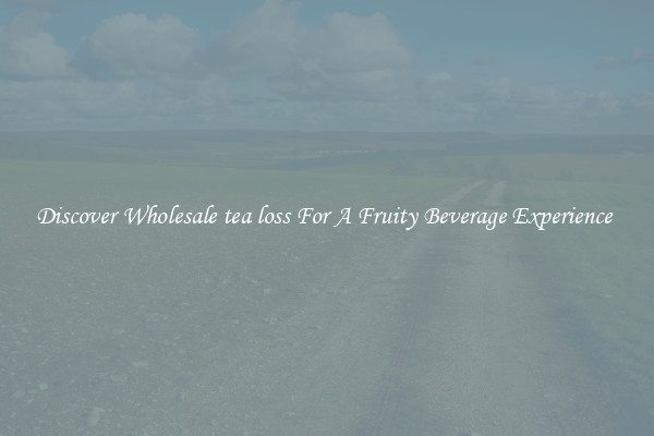 Discover Wholesale tea loss For A Fruity Beverage Experience 