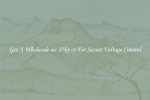 Get A Wholesale iec 35kv ct For Secure Voltage Control