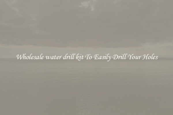Wholesale water drill kit To Easily Drill Your Holes