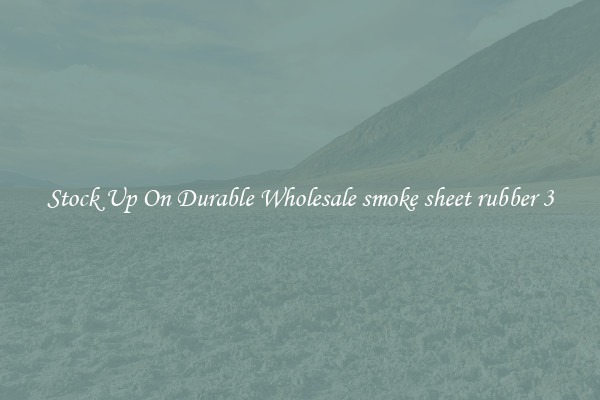 Stock Up On Durable Wholesale smoke sheet rubber 3
