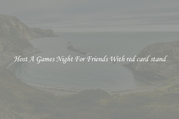Host A Games Night For Friends With red card stand