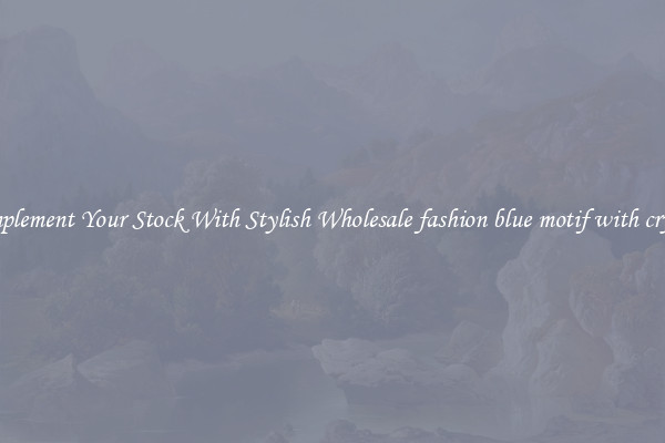 Complement Your Stock With Stylish Wholesale fashion blue motif with crystal
