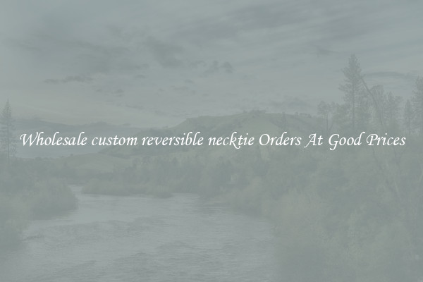 Wholesale custom reversible necktie Orders At Good Prices