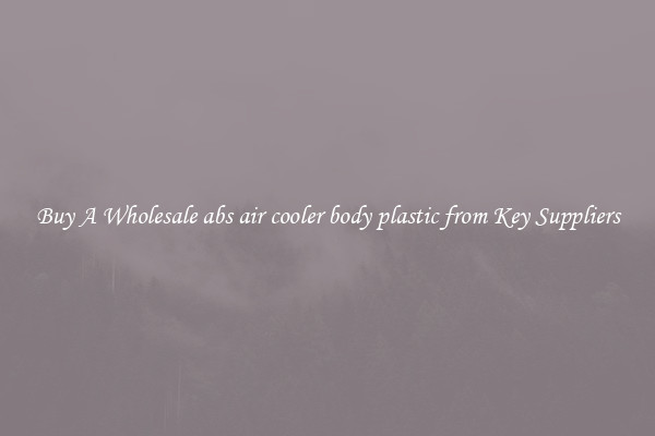 Buy A Wholesale abs air cooler body plastic from Key Suppliers