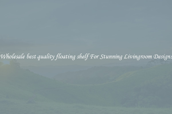 Wholesale best quality floating shelf For Stunning Livingroom Designs