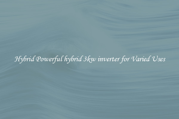 Hybrid Powerful hybrid 3kw inverter for Varied Uses