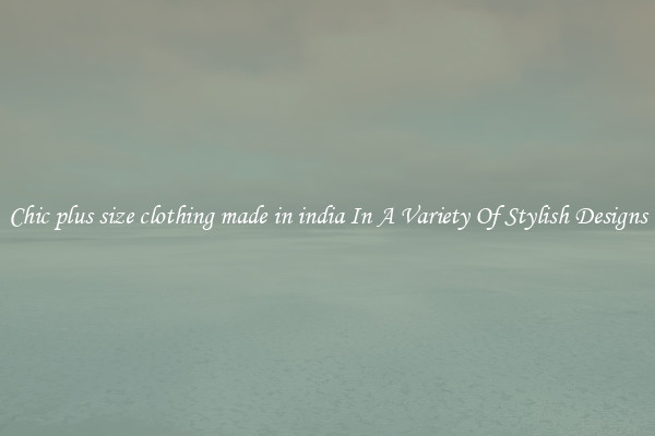 Chic plus size clothing made in india In A Variety Of Stylish Designs