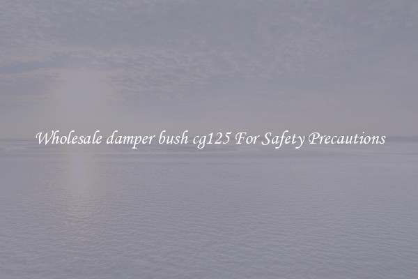 Wholesale damper bush cg125 For Safety Precautions