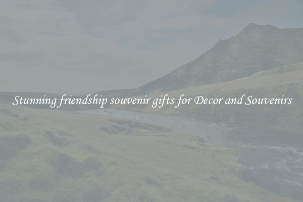 Stunning friendship souvenir gifts for Decor and Souvenirs