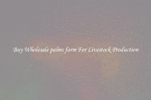 Buy Wholesale palms farm For Livestock Production