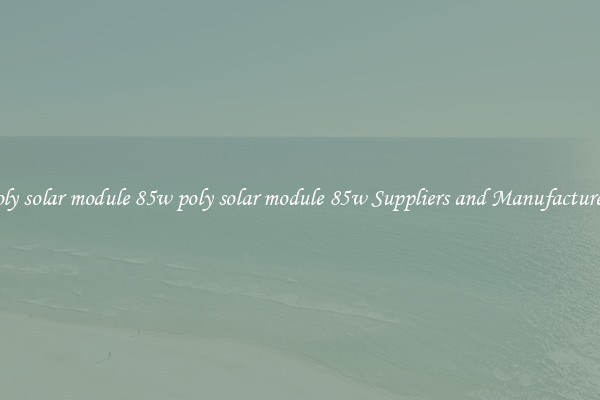 poly solar module 85w poly solar module 85w Suppliers and Manufacturers