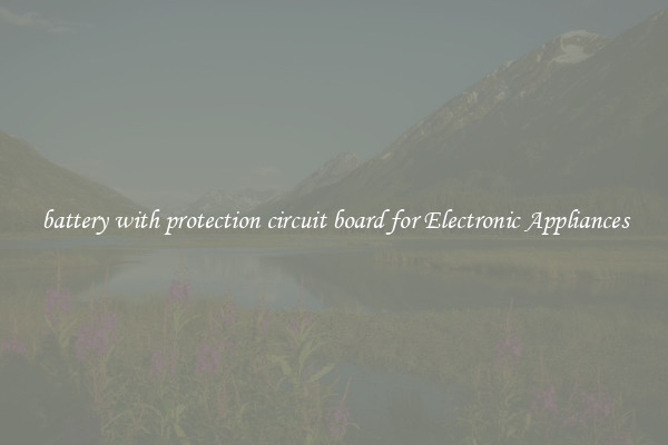 battery with protection circuit board for Electronic Appliances
