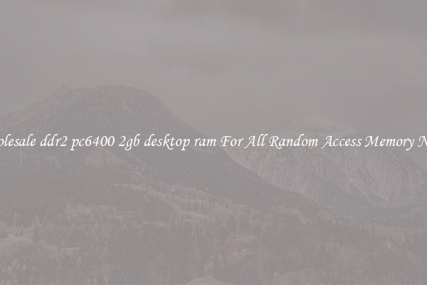 Wholesale ddr2 pc6400 2gb desktop ram For All Random Access Memory Needs