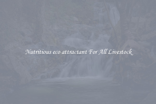 Nutritious eco attractant For All Livestock