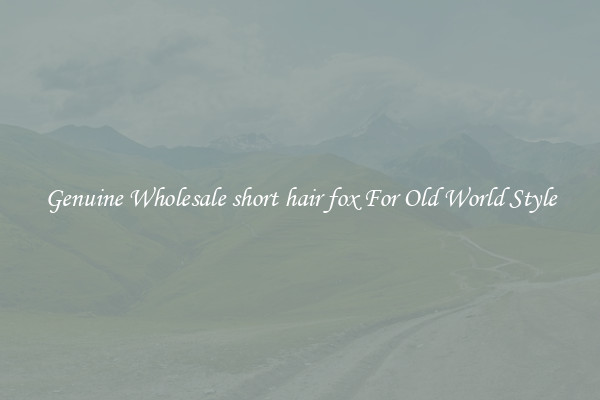 Genuine Wholesale short hair fox For Old World Style