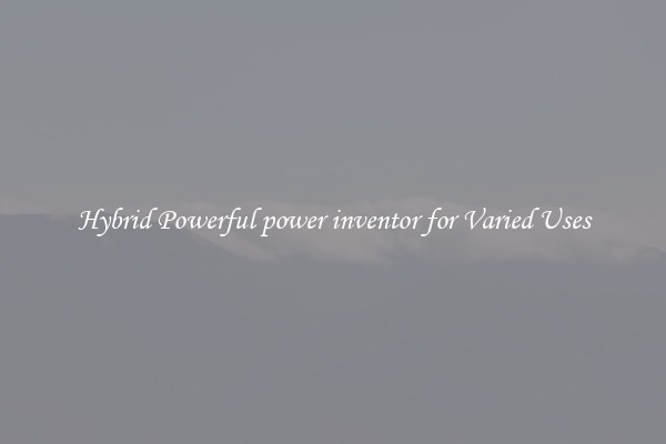 Hybrid Powerful power inventor for Varied Uses