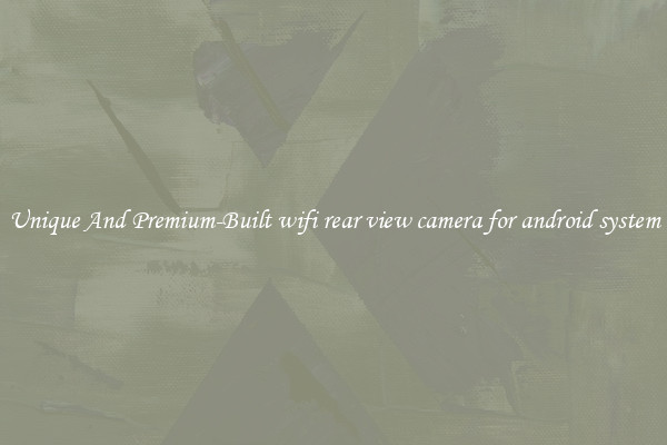 Unique And Premium-Built wifi rear view camera for android system