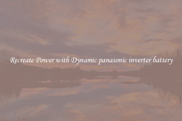 Recreate Power with Dynamic panasonic inverter battery