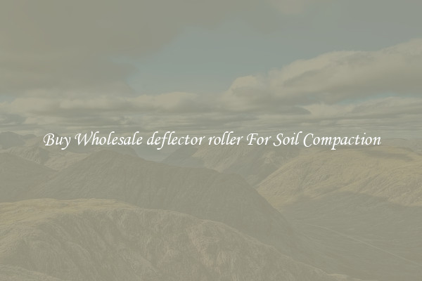 Buy Wholesale deflector roller For Soil Compaction